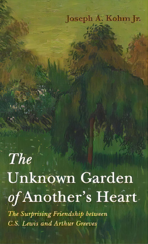 The Unknown Garden Of Another's Heart : The Surprising Friendship Between C.s. Lewis And Arthur G..., De Joseph A Kohm. Editorial Wipf & Stock Publishers, Tapa Dura En Inglés