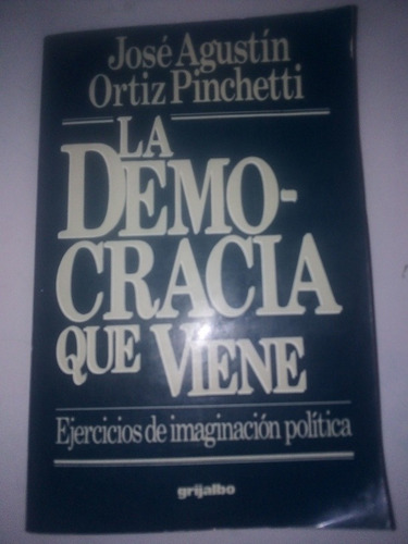 La Democracia Que Viene José Agustín Ortiz Pinchetti