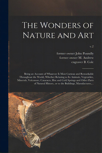 The Wonders Of Nature And Art: Being An Account Of Whatever Is Most Curious And Remarkable Throug..., De Poundly, John Former Owner. Editorial Legare Street Pr, Tapa Blanda En Inglés