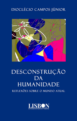 DESCONSTRUÇÃO DA HUMANIDADE - Reflexões sobre o mundo atual, de Campos Júnior, Dioclécio. Editora Break Media Brasil Comunicação, Mídia e Edições Ltda, capa mole em português, 2019