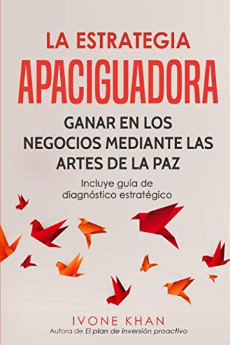 La Estrategia Apaciguadora: Ganar En Los Negocios Mediante L