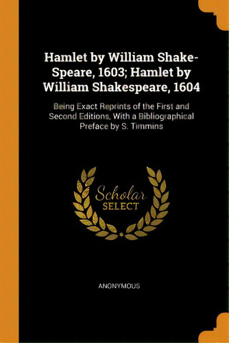 Hamlet By William Shake-speare, 1603; Hamlet By William Shakespeare, 1604: Being Exact Reprints O..., De Anonymous. Editorial Franklin Classics, Tapa Blanda En Inglés