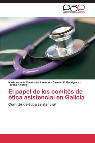 Libro: El Papel De Los Comités De Ética Asistencial En Galic