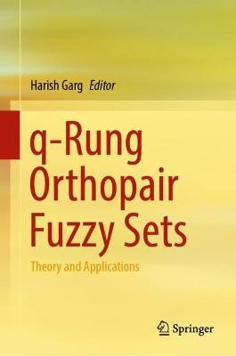 Libro Q-rung Orthopair Fuzzy Sets : Theory And Applicatio...