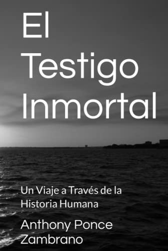 El Testigo Inmortal: Un Viaje A Través De La Historia Humana