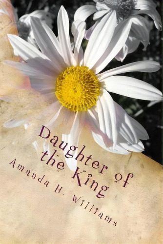 Daughter Of The King, De Amanda H Williams. Editorial Createspace Independent Publishing Platform, Tapa Blanda En Inglés