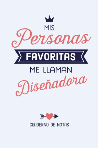 Libro: Mis Personas Favoritas Me Llaman Disen~adora: Cuadern