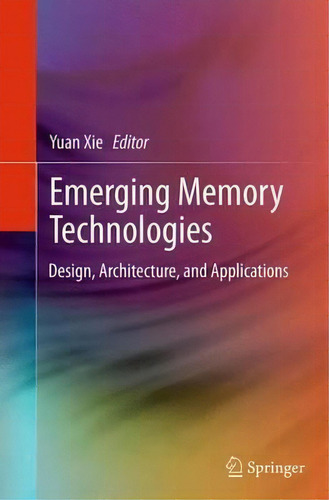 Emerging Memory Technologies : Design, Architecture, And Applications, De Yuan Xie., Vol. 1. Editorial Springer-verlag New York Inc., Tapa Blanda En Inglés, 2016