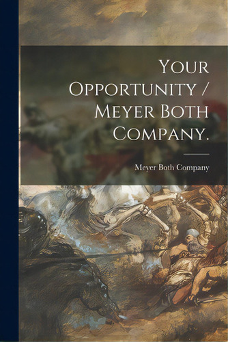 Your Opportunity / Meyer Both Company., De Meyer Both Company (chicago, Ill ).. Editorial Legare Street Pr, Tapa Blanda En Inglés
