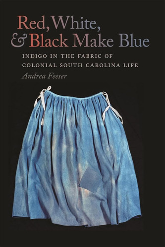 Libro: Red, White, And Black Make Blue: Indigo In The Fabric