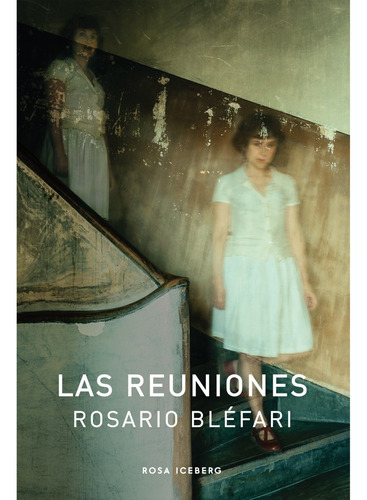 Las Reuniones / Rosario Bléfari / Ed. Rosa Iceberg / Nuevo!