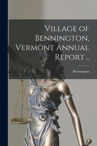Village Of Bennington, Vermont Annual Report .., De Bennington (vt ). Editorial Hassell Street Pr, Tapa Blanda En Inglés