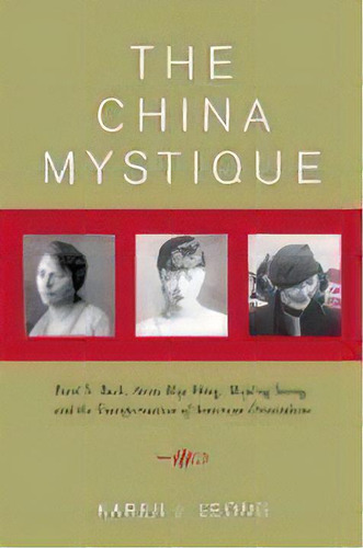 The China Mystique : Pearl S. Buck, Anna May Wong, Mayling Soong, And The Transformation Of Ameri..., De Karen J. Leong. Editorial University Of California Press, Tapa Blanda En Inglés