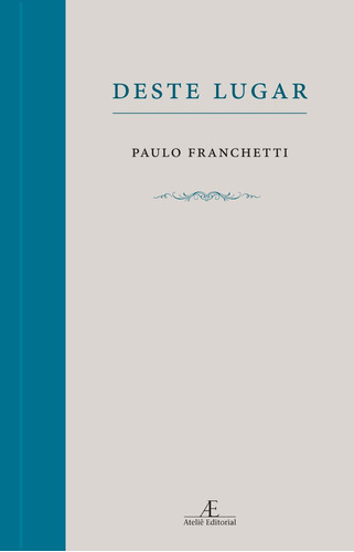 Deste Lugar, de Franchetti, Paulo. Editora Ateliê Editorial Ltda - EPP, capa dura em português, 2012