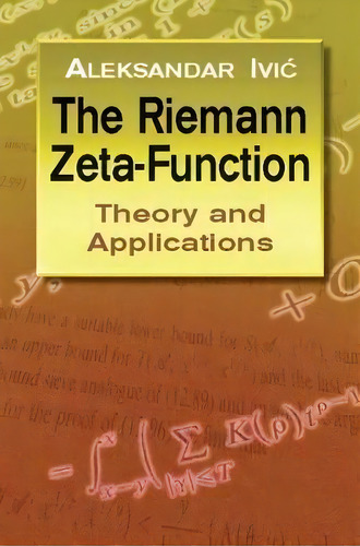 The Riemann Zeta-function: Theory A : Theory And Applications, De Aleksandar Ivic. Editorial Dover Publications Inc., Tapa Blanda En Inglés