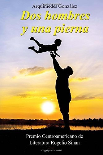 Libro : Dos Hombres Y Una Pierna  - Arquimedes Gonzalez 