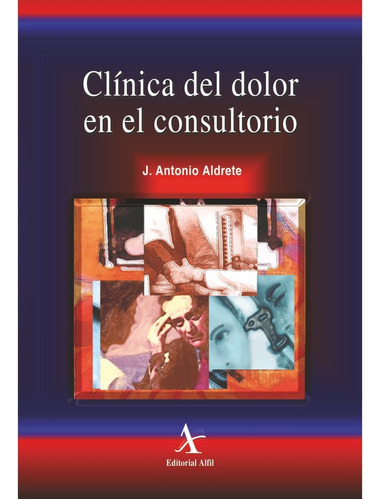 CLÍNICA DEL DOLOR EN EL CONSULTORIO, de Aldrete , José Antonio.. Editorial Alfil, tapa pasta blanda, edición 2 en español, 2005