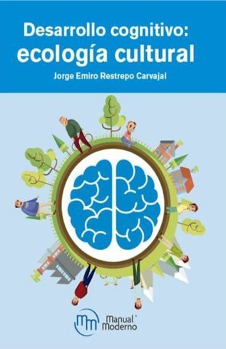 DESARROLLO COGNITIVO ECOLOGIA CULTURAL, de JORGE EMIRO RESTREPO CARVAJAL. Editorial MANUAL MODERNO, edición 1 en español, 2019