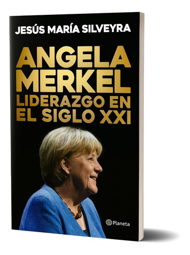 Ángela Merkel. Liderazgo En El Siglo Xxi  J. M. Silveyra