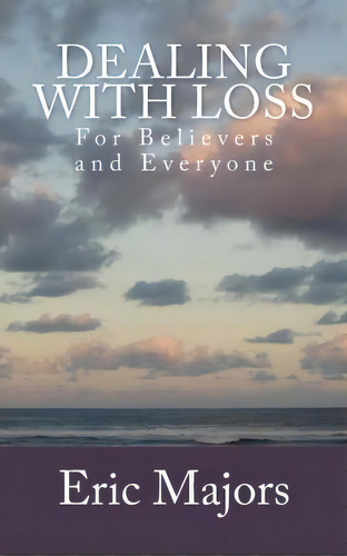 Dealing With Loss For Believers And Everyone, De Eric Majors. Editorial Xt Blue Incorporated, Tapa Blanda En Inglés