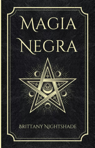 La Magia Negra: El Libro Del Poder, El Amor Y La Destrucción