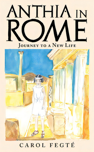 Anthia In Rome: Journey To A New Life, De Fegté, Carol. Editorial Archway Pub, Tapa Blanda En Inglés