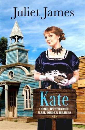 Kate - Book 4 Come By Chance Mail Order Brides - Juliet J...
