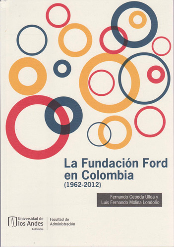 La Fundación Ford en Colombia (1962-2012), de Fernando Cepeda Ulloa y Luis Fernando Molina Londoño. Serie 9587749137, vol. 1. Editorial U. de los Andes, tapa blanda, edición 2020 en español, 2020