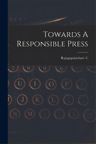 Towards A Responsible Press, De Rajagopalachari C. Editorial Hassell Street Pr, Tapa Blanda En Inglés