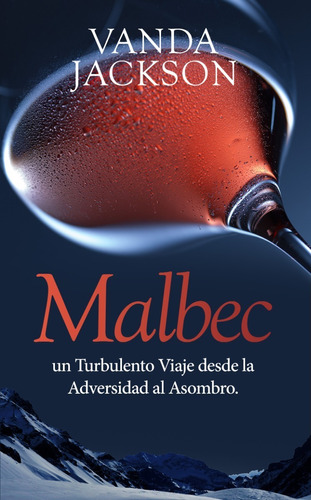 Malbec, Un Turbulento Viaje Desde La Adversidad Al Asombro, De Vanda Jackson. Editorial Purple Porcupine Publishing, Tapa Blanda En Español