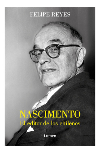 Nascimiento. El Editor De Los Chilenos, De Reyes; Felipe. Editorial Lumen, Tapa Blanda, Edición 1 En Español, 2023