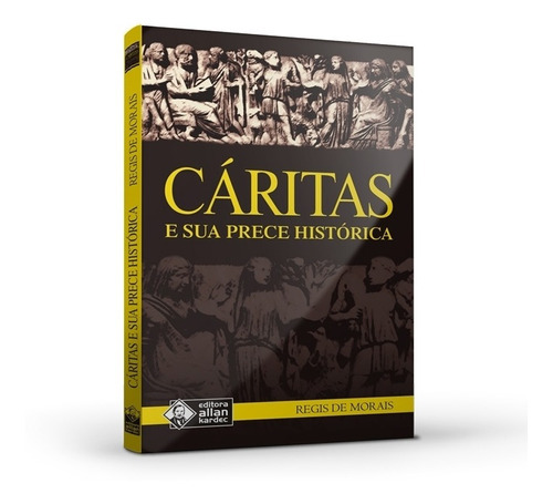 Caritas E Sua Prece Historica -, De Regis De Morais., Vol. Único. Editora Allan Kardec, Capa Mole Em Português, 2006