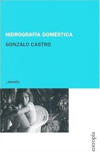 Hidrografia Domestica - Gonzalo Castro, de Gonzalo Castro. Editorial Entropía en español