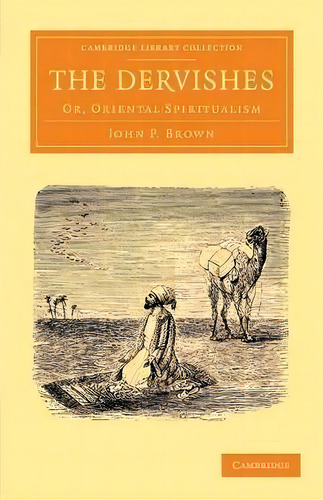 Cambridge Library Collection - Perspectives From The Royal Asiatic Society: The Dervishes: Or, Or..., De John P. Brown. Editorial Cambridge University Press, Tapa Blanda En Inglés
