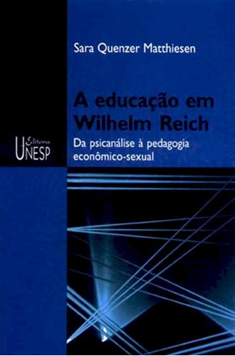 A educação em Wilhelm Reich: Da psicanálise à pedagogia econômico-sexual, de Matthiesen, Sara Quenzer. Fundação Editora da Unesp, capa mole em português, 2005