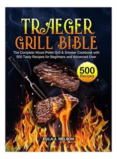 Libro: Traeger Grill Bible: The Complete Wood Pellet Grill &