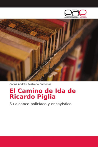 Libro: El Camino Ida Ricardo Piglia: Su Alcance Policí