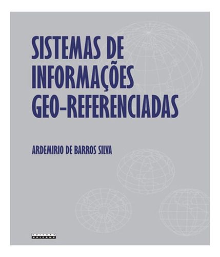 SISTEMAS DE INFORMACOES GEO REFERENCIADAS, de SILVA, ARDEMIRO DE BARROS. Editora UNICAMP, capa mole, edição 1 em português