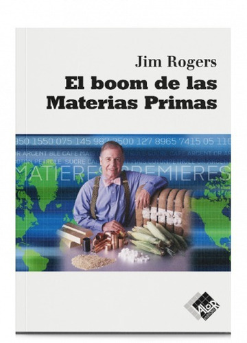 el boom de las materias primas, de jim rogers. Editorial valor editions, tapa blanda, edición 1 en español, 2008