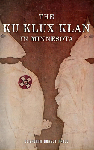 The Ku Klux Klan In Minnesota, De Hatle, Elizabeth Dorsey., Vol. 1. Editorial History Pr, Tapa Dura En Inglés