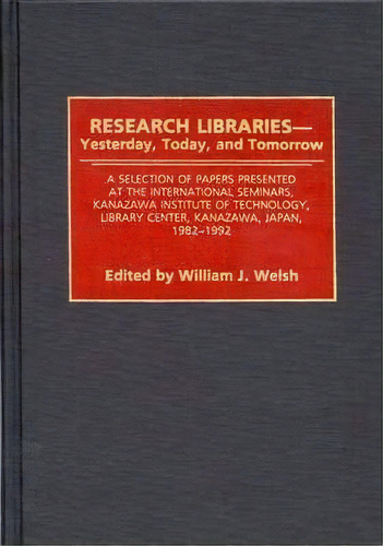 Research Libraries -- Yesterday, Today, And Tomorrow : A Selection Of Papers Presented At The Int..., De Wiliam J. Welsh. Editorial Abc-clio, Tapa Dura En Inglés