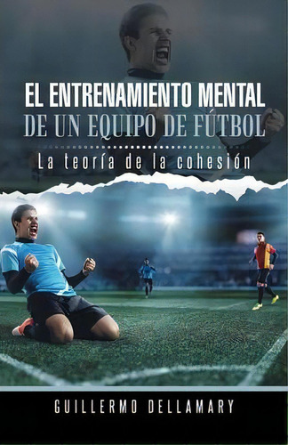 El Entrenamiento Mental De Un Equipo De Futbol, De Guillermo Dellamary. Editorial Palibrio, Tapa Blanda En Español