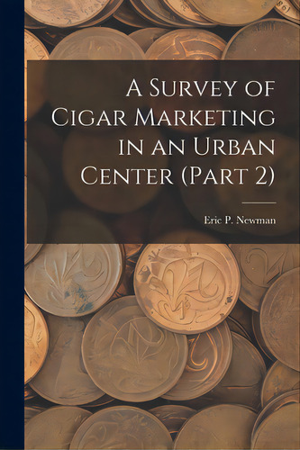 A Survey Of Cigar Marketing In An Urban Center (part 2), De Eric P Newman. Editorial Hassell Street Pr, Tapa Blanda En Inglés