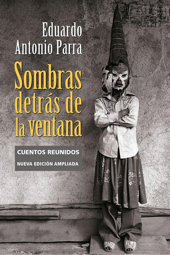 Sombras detrás de la ventana. Cuentos reunidos (nva. edición): No, de PARRA, EDUARDO ANTONIO., vol. 1. Editorial Ediciones Era, tapa pasta blanda, edición 1 en español, 2023