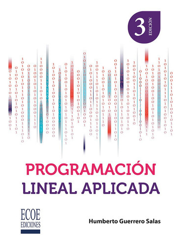 Programación Lineal Aplicada: 3ra Edición, De Humberto Guerrero Salas. Editorial Ecoe Edicciones Ltda, Tapa Blanda, Edición 2022 En Español