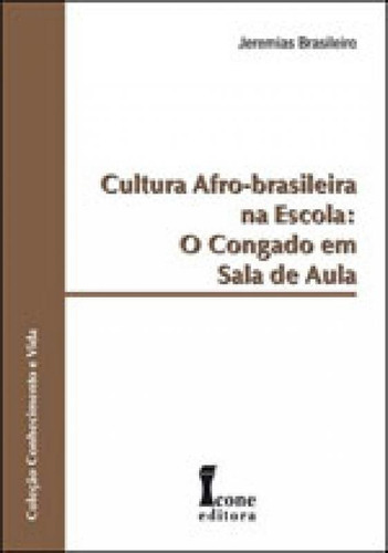 Cultura Afro-brasileira Na Escola - O Congado Em Sala De Aul, De Brasileiro, Jeremias. Editora Icone, Capa Mole Em Português