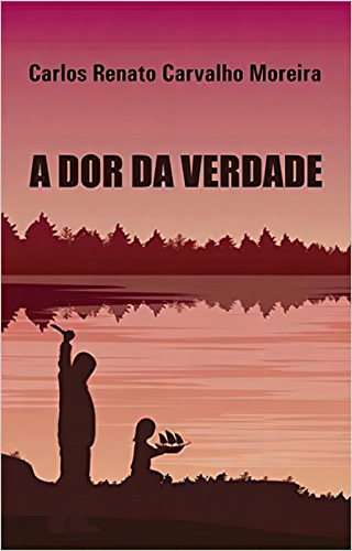 Dor Da Verdade, A, De Carlos Renato Carvalho Moreira. Editora All Print Editora, Capa Mole Em Português