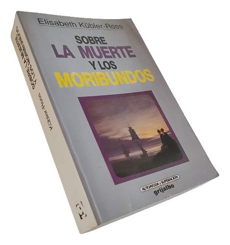 Sobre La Muerte Y Los Moribundos, De Elizabeth Kübler-ross. Editorial Grijalbo, Tapa Blanda, Edición 1994 En Español, 1994