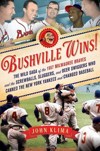 Bushville Wins! The Wild Saga Of The 1957 Milwaukee Braves A