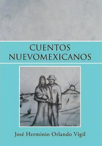 Cuentos Nuevomexicanos, De Jose Herminio Orlando Vigil. Editorial Xlibris, Tapa Dura En Español